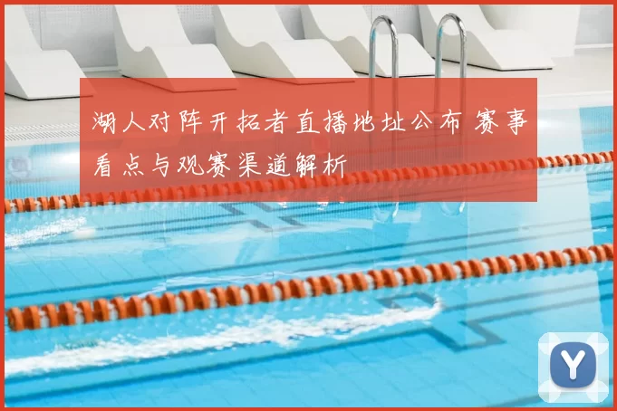 湖人对阵开拓者直播地址公布 赛事看点与观赛渠道解析