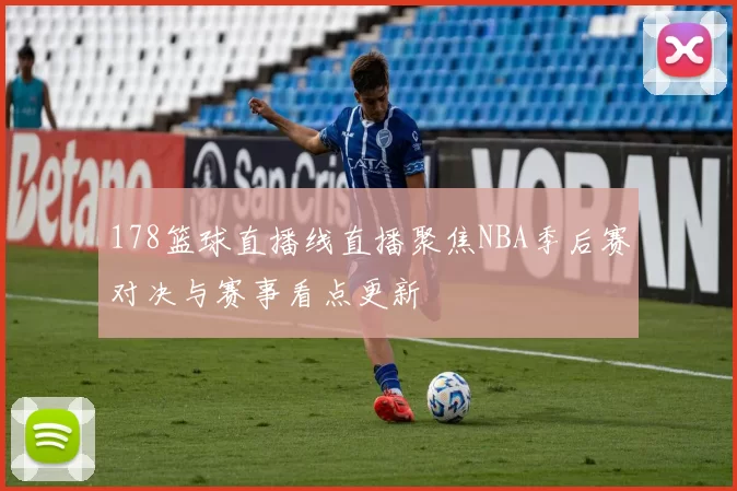 178篮球直播线直播聚焦NBA季后赛对决与赛事看点更新