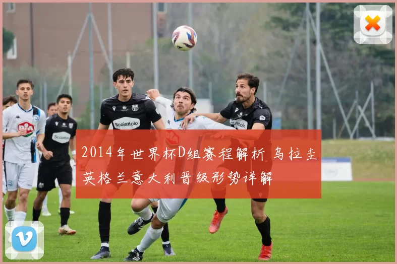 2014年世界杯D组赛程解析 乌拉圭英格兰意大利晋级形势详解