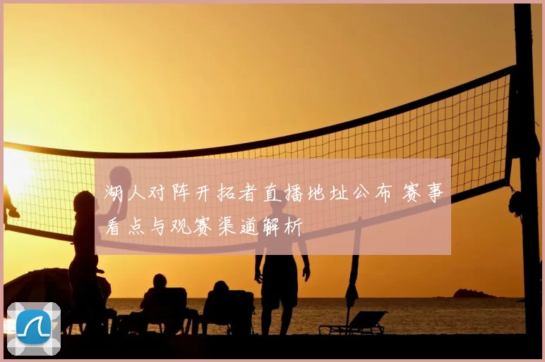 湖人对阵开拓者直播地址公布 赛事看点与观赛渠道解析