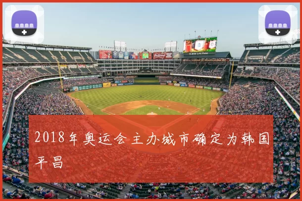 2018年奥运会主办城市确定为韩国平昌