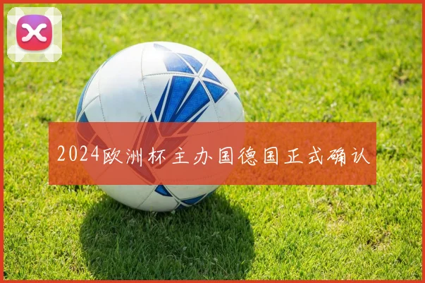 2024欧洲杯主办国德国正式确认