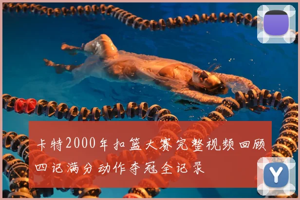 卡特2000年扣篮大赛完整视频回顾四记满分动作夺冠全记录